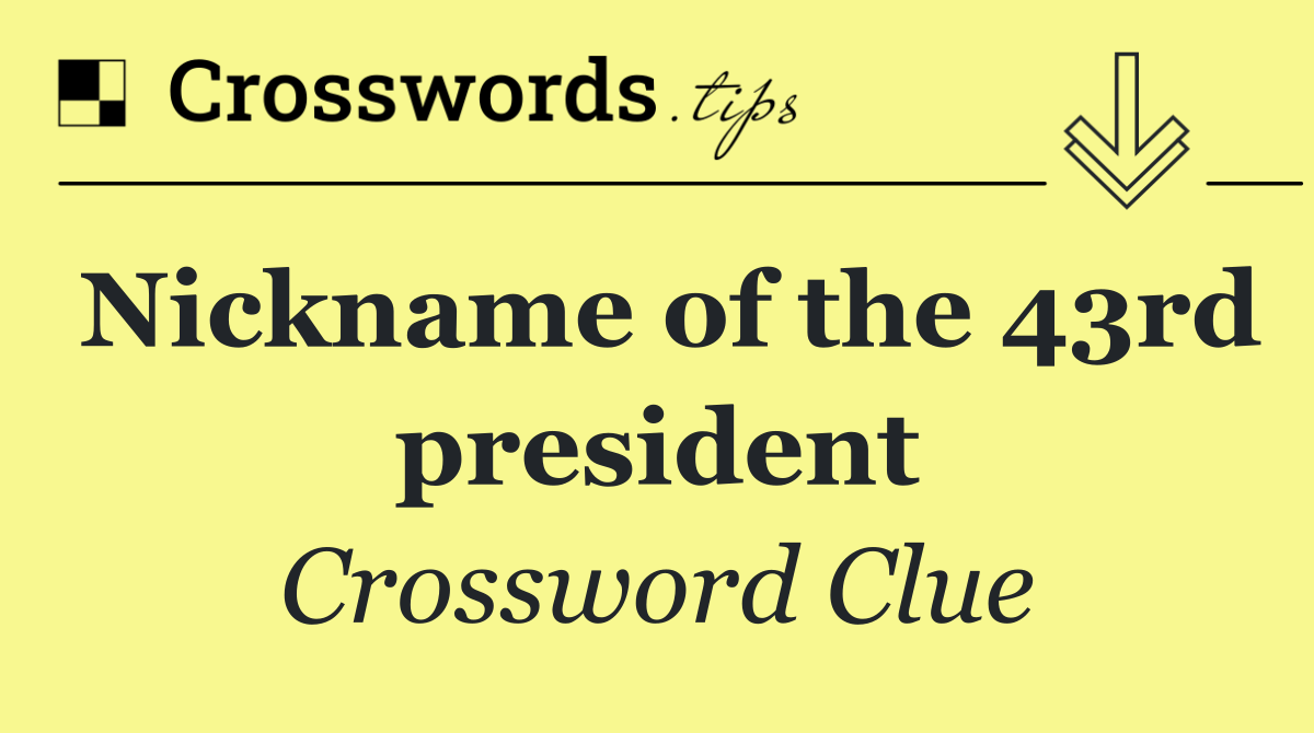 Nickname of the 43rd president