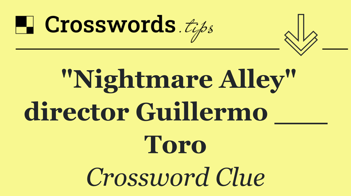 "Nightmare Alley" director Guillermo ___ Toro