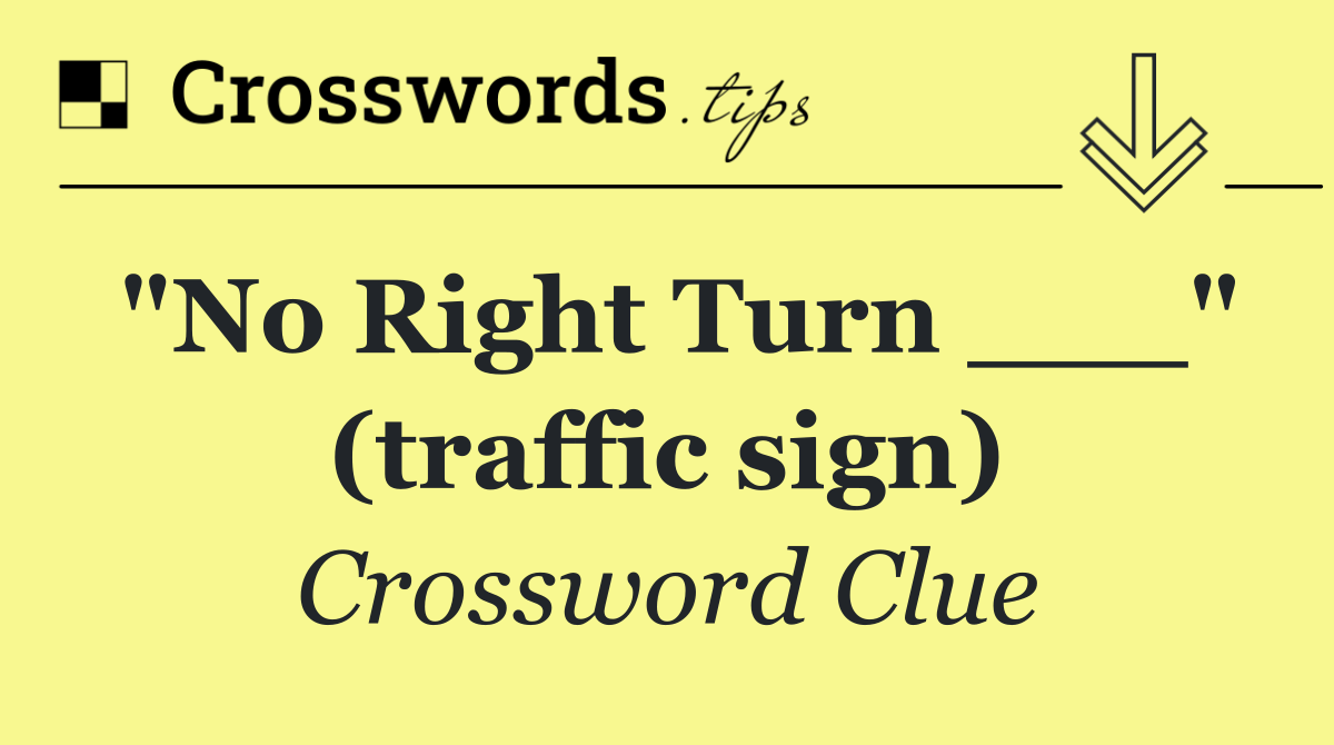 "No Right Turn ___" (traffic sign)