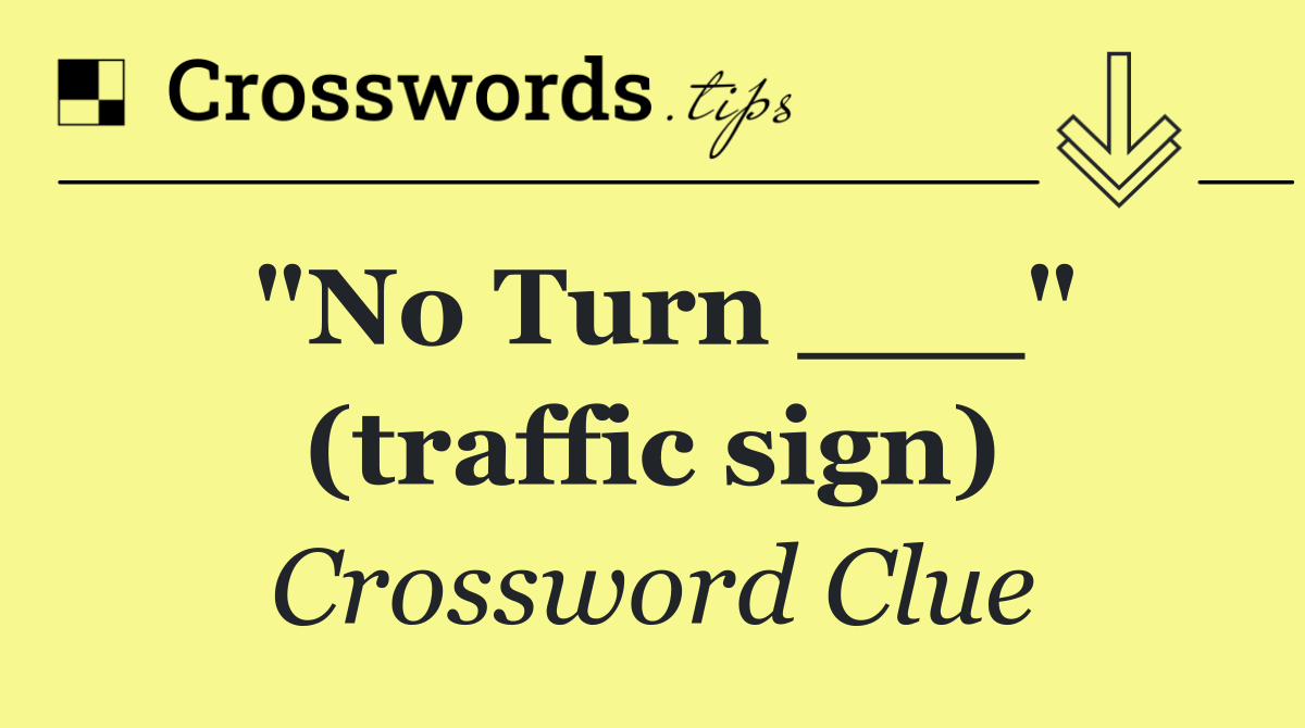 "No Turn ___" (traffic sign)