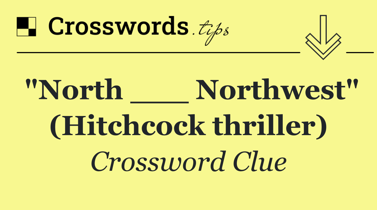 "North ___ Northwest" (Hitchcock thriller)