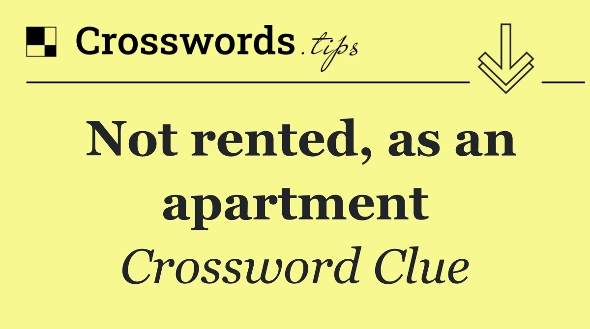 Not rented, as an apartment