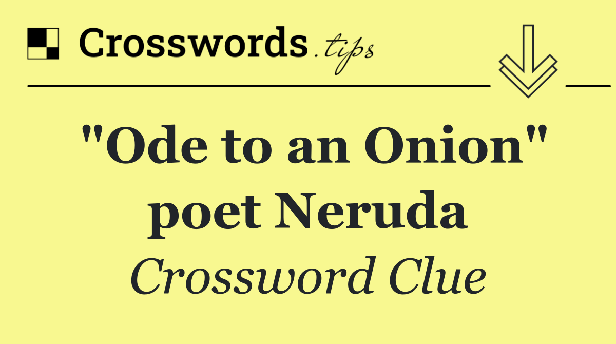 "Ode to an Onion" poet Neruda