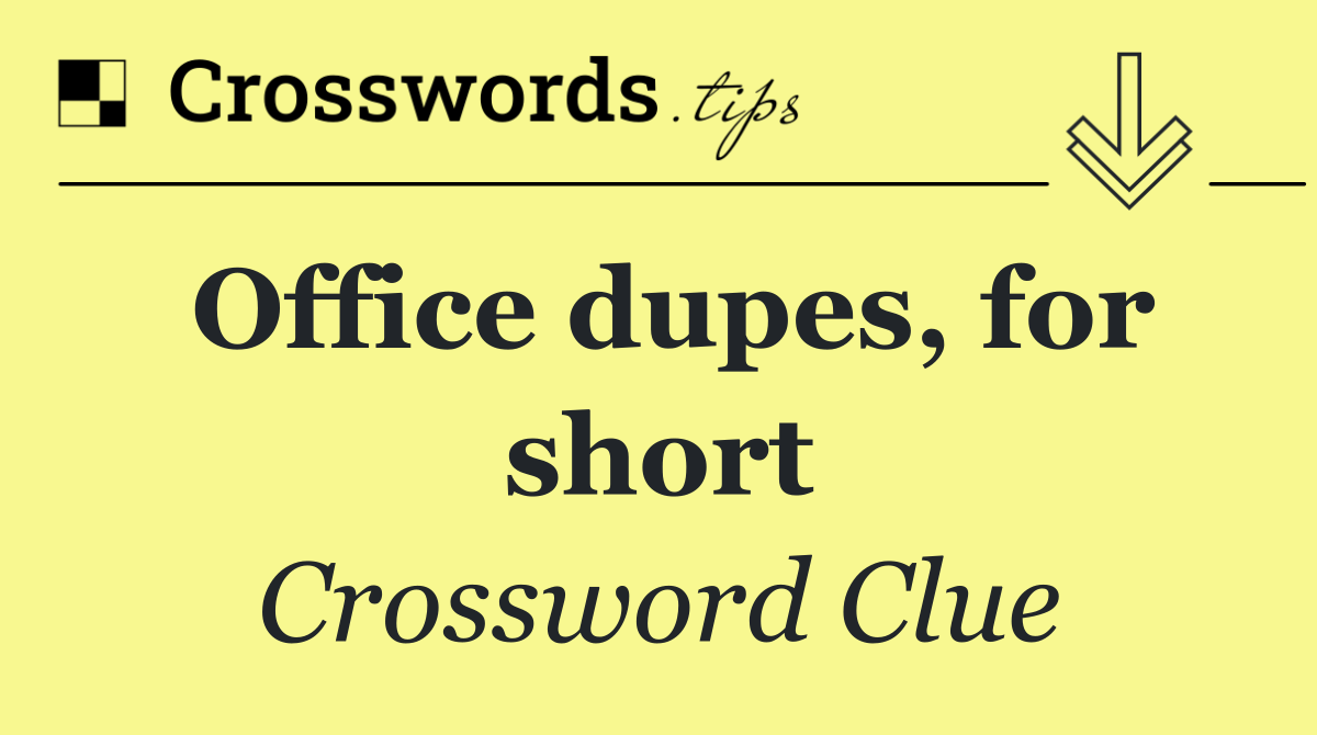 Office dupes, for short