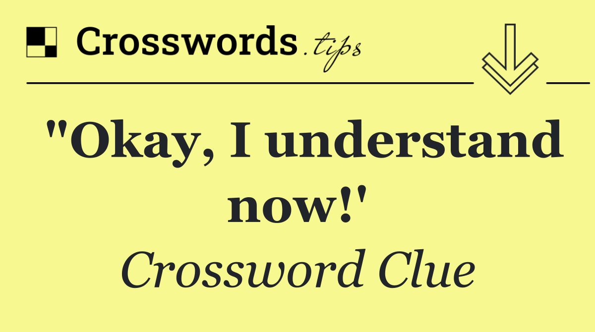 "Okay, I understand now!'