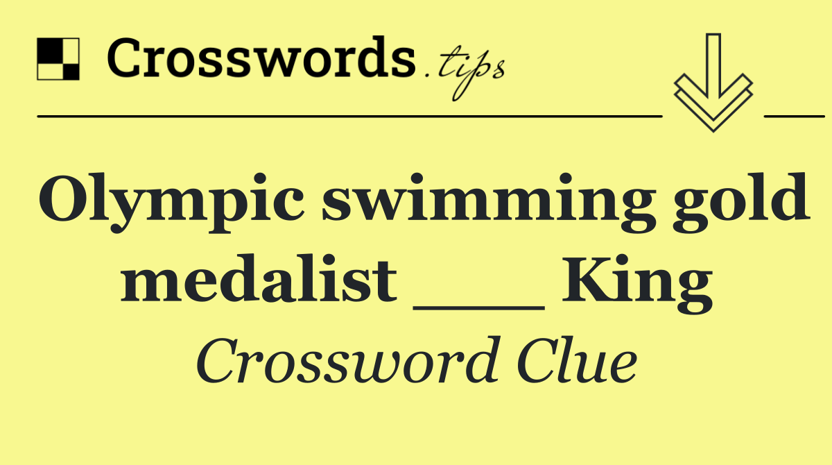 Olympic swimming gold medalist ___ King