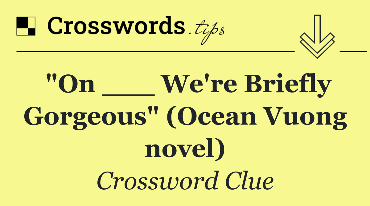 "On ___ We're Briefly Gorgeous" (Ocean Vuong novel)