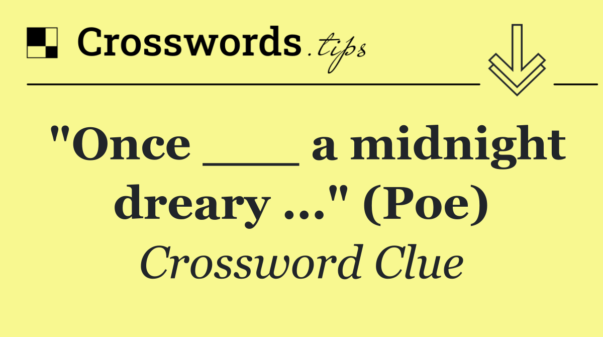 "Once ___ a midnight dreary ..." (Poe)