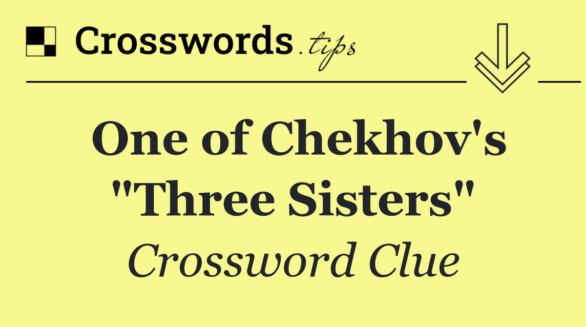One of Chekhov's "Three Sisters"