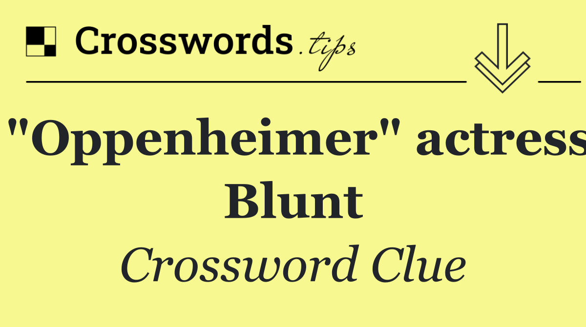 "Oppenheimer" actress Blunt