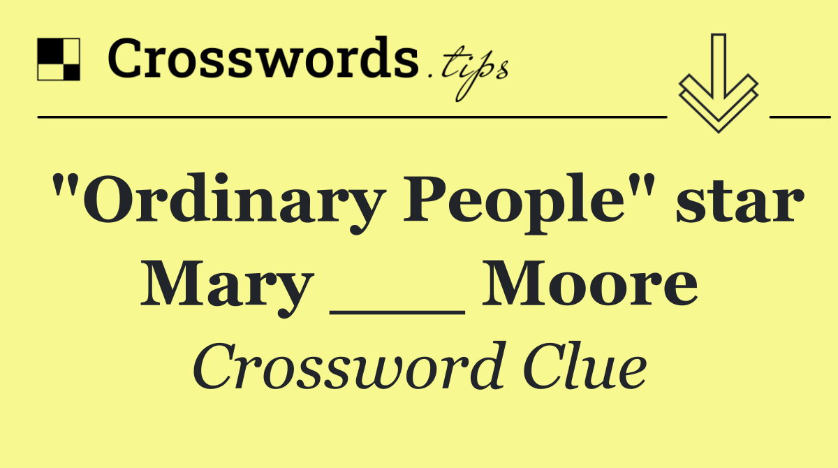 "Ordinary People" star Mary ___ Moore