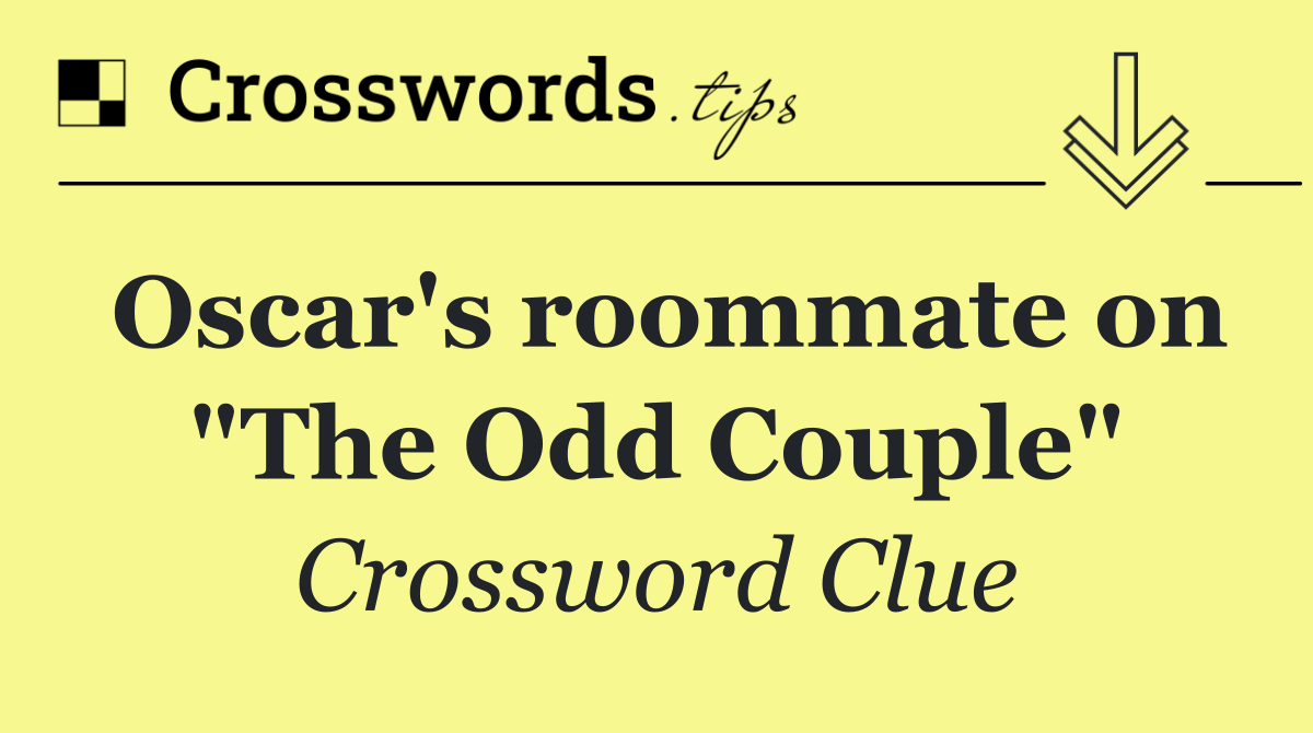 Oscar's roommate on "The Odd Couple"