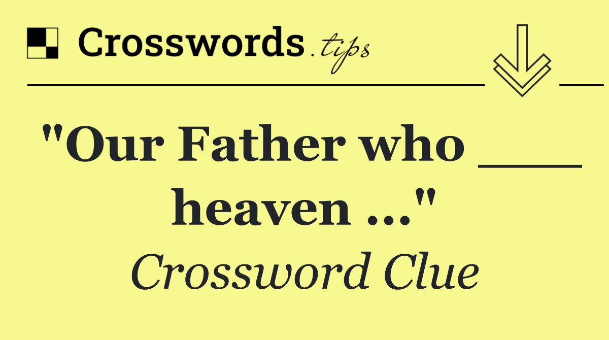 "Our Father who ___ heaven ..."