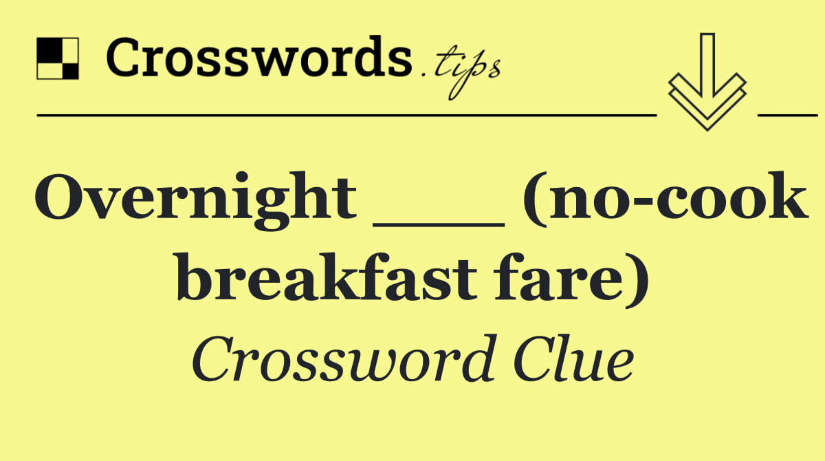 Overnight ___ (no cook breakfast fare)