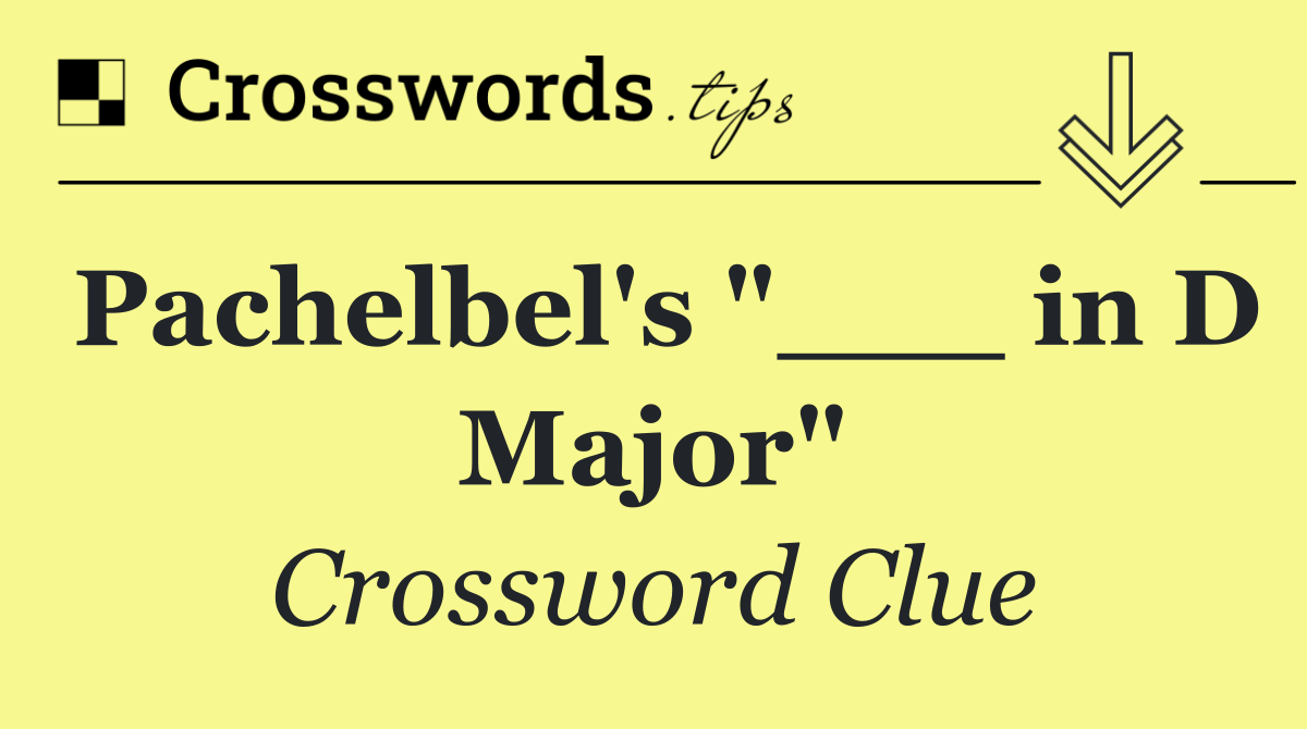 Pachelbel's "___ in D Major"