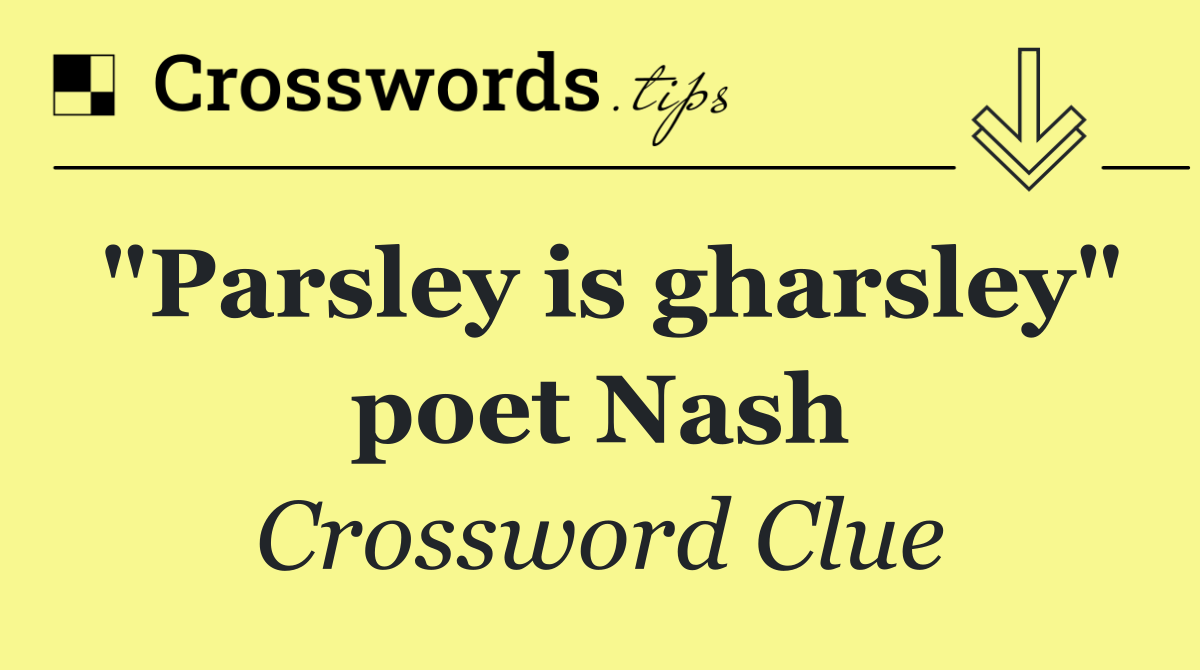 "Parsley is gharsley" poet Nash