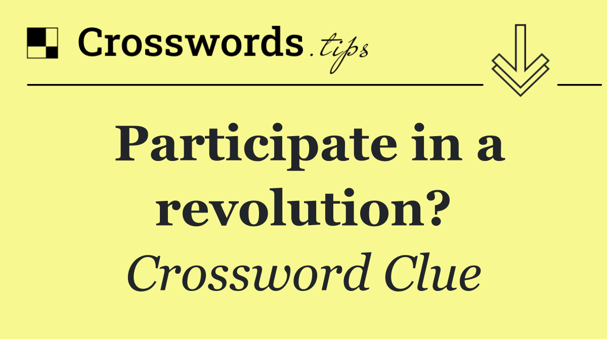 Participate in a revolution?