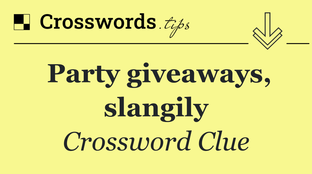 Party giveaways, slangily