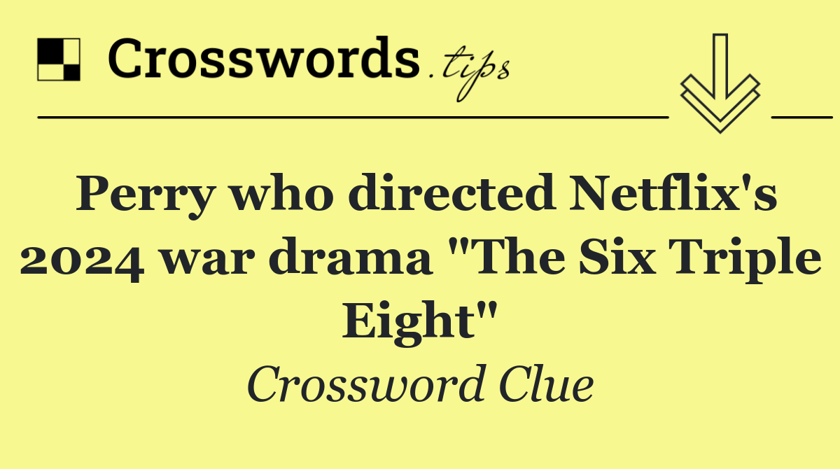 Perry who directed Netflix's 2024 war drama "The Six Triple Eight"