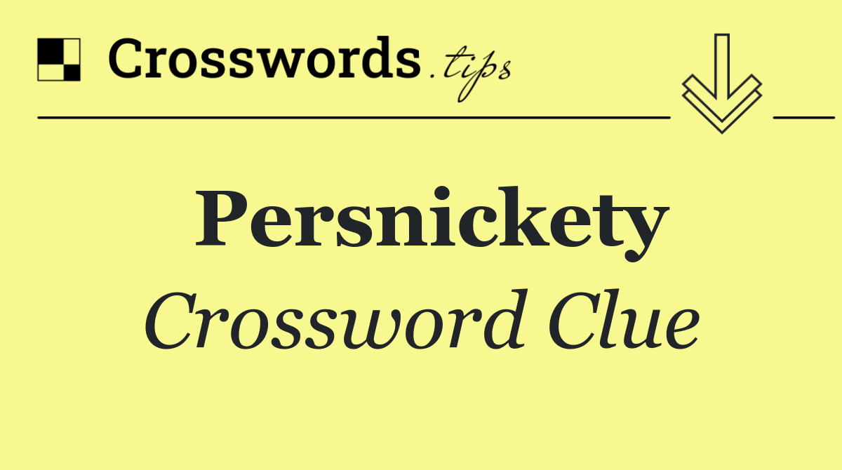 Persnickety
