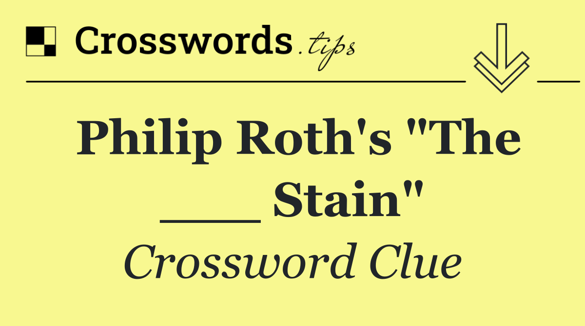 Philip Roth's "The ___ Stain"