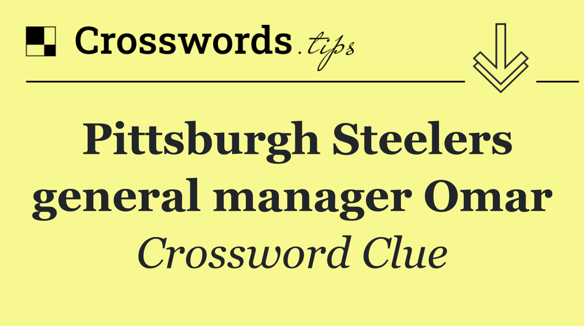 Pittsburgh Steelers general manager Omar