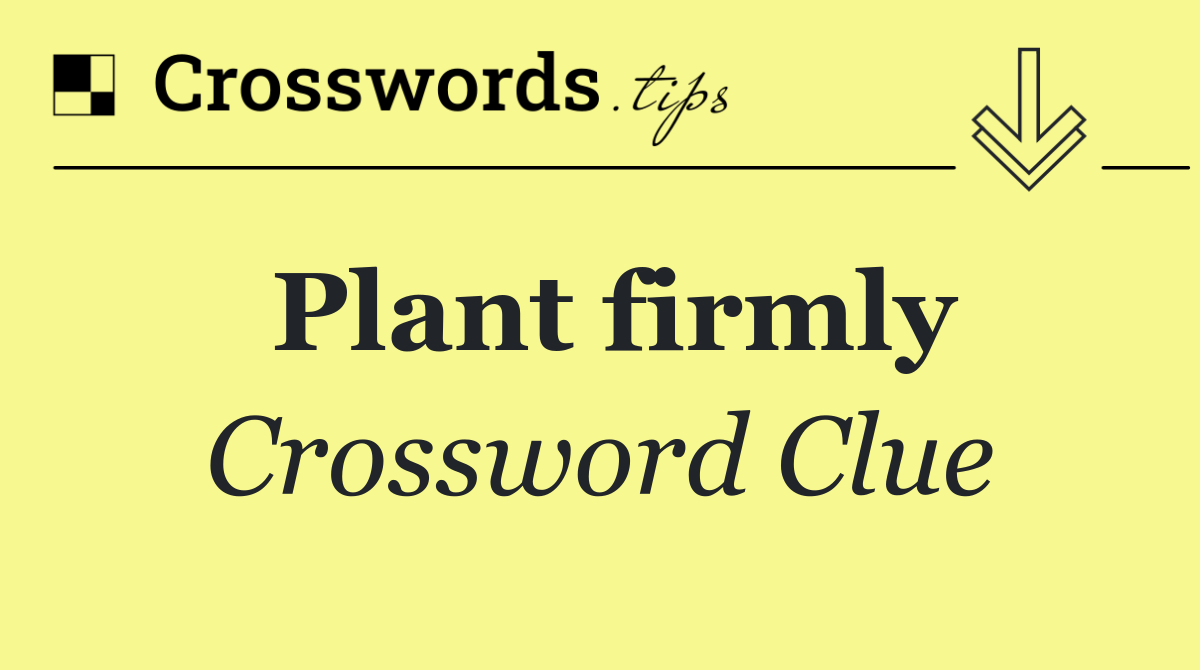 Plant firmly