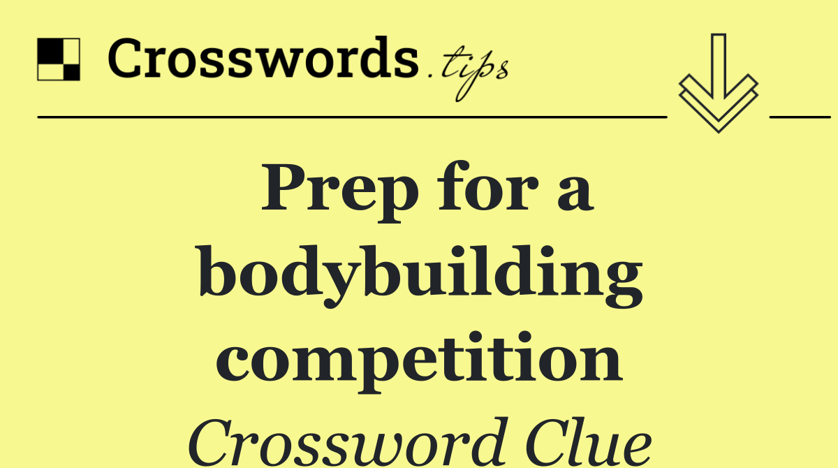 Prep for a bodybuilding competition