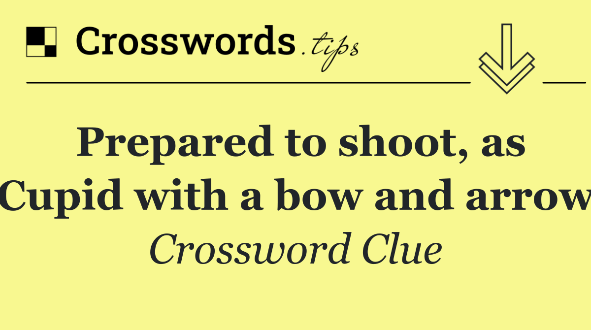 Prepared to shoot, as Cupid with a bow and arrow