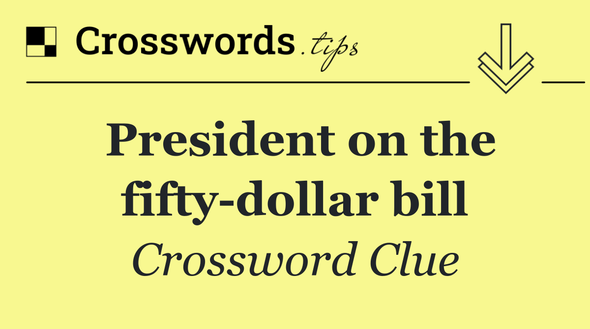 President on the fifty dollar bill