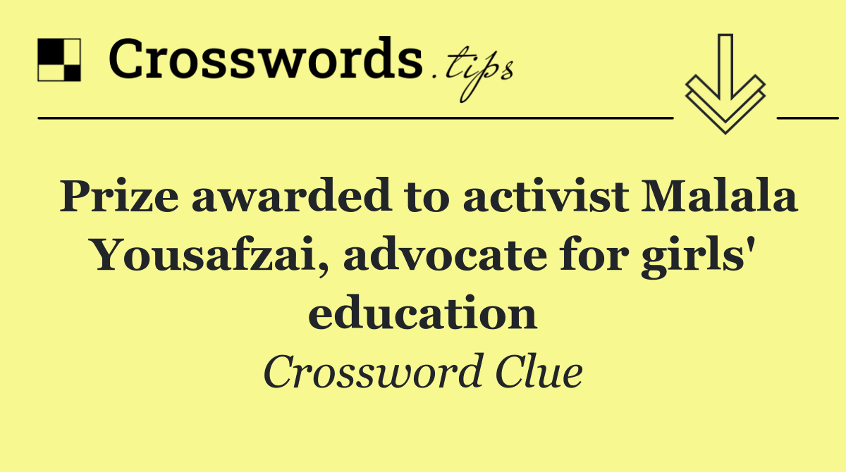 Prize awarded to activist Malala Yousafzai, advocate for girls' education