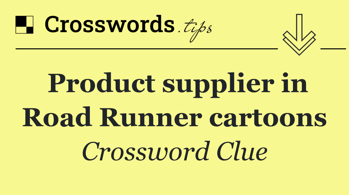 Product supplier in Road Runner cartoons
