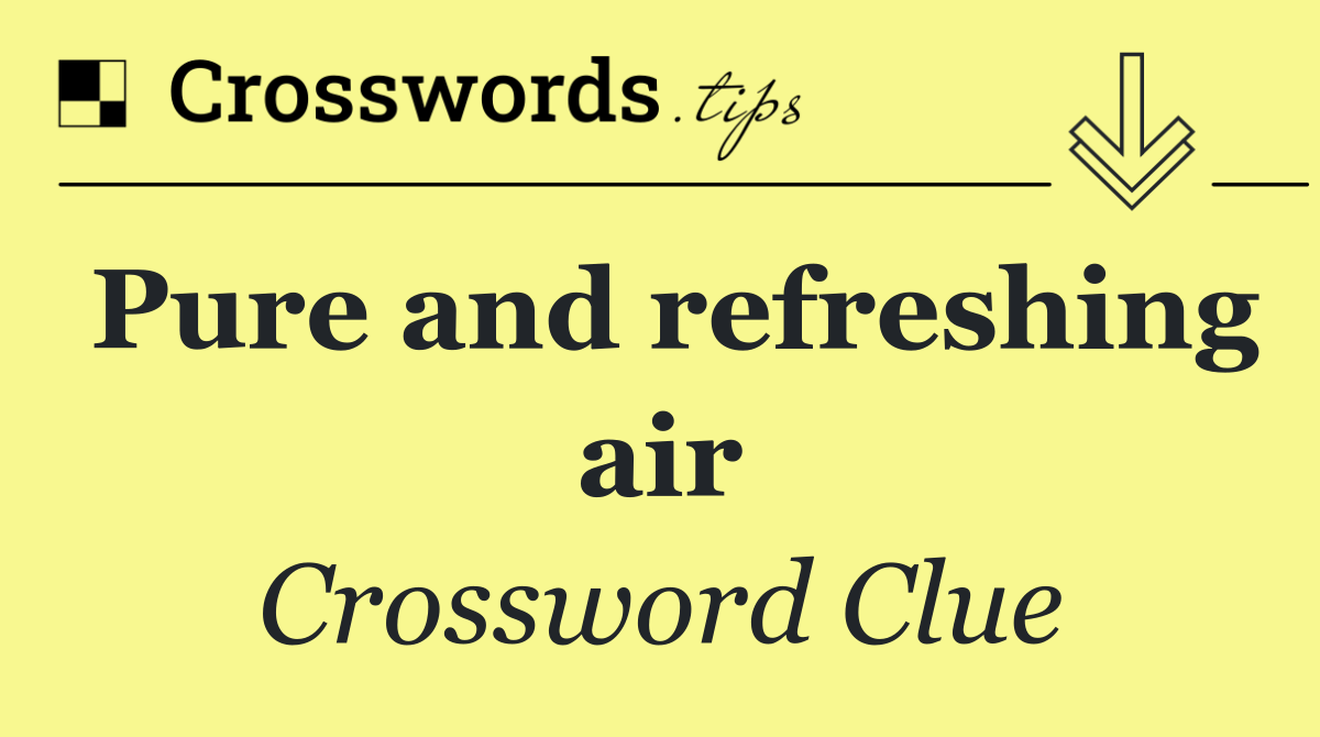 Pure and refreshing air