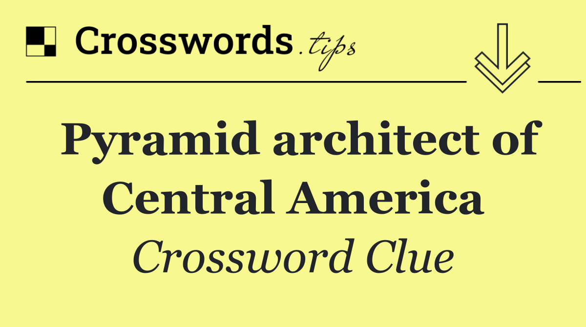 Pyramid architect of Central America