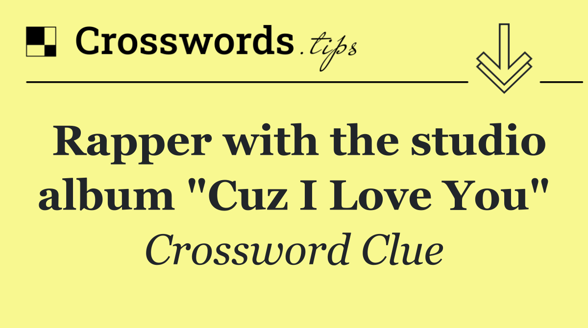 Rapper with the studio album "Cuz I Love You"