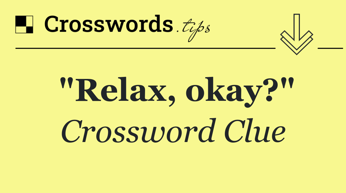 "Relax, okay?"