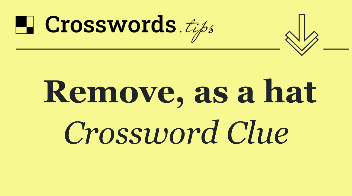 Remove, as a hat