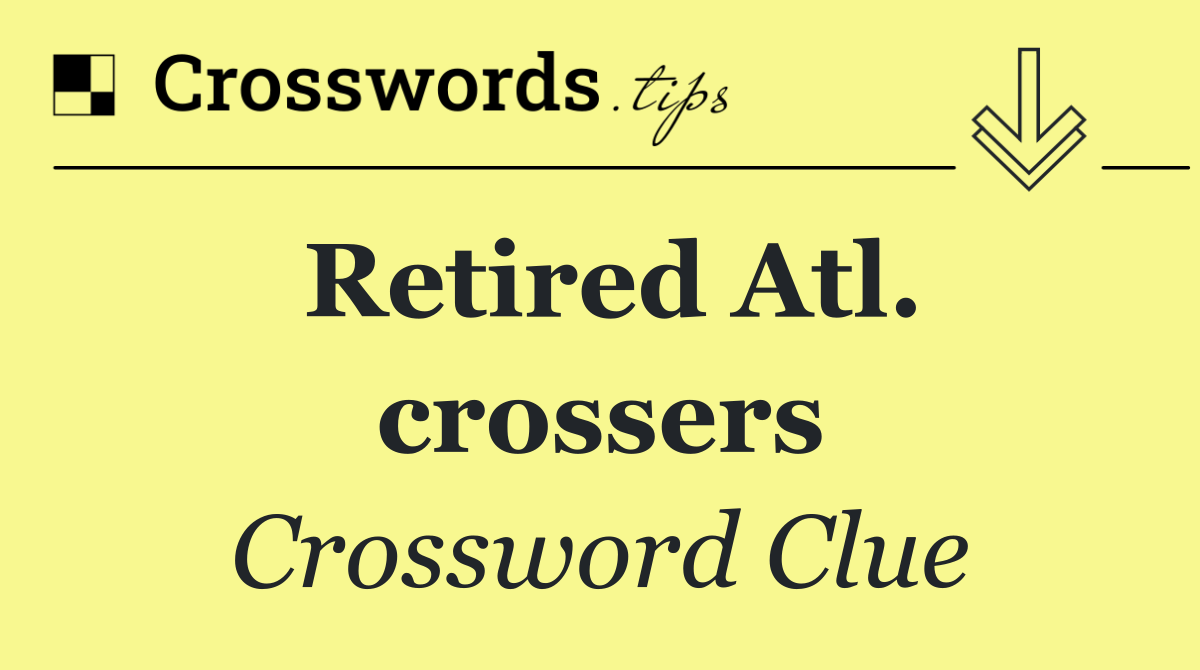 Retired Atl. crossers