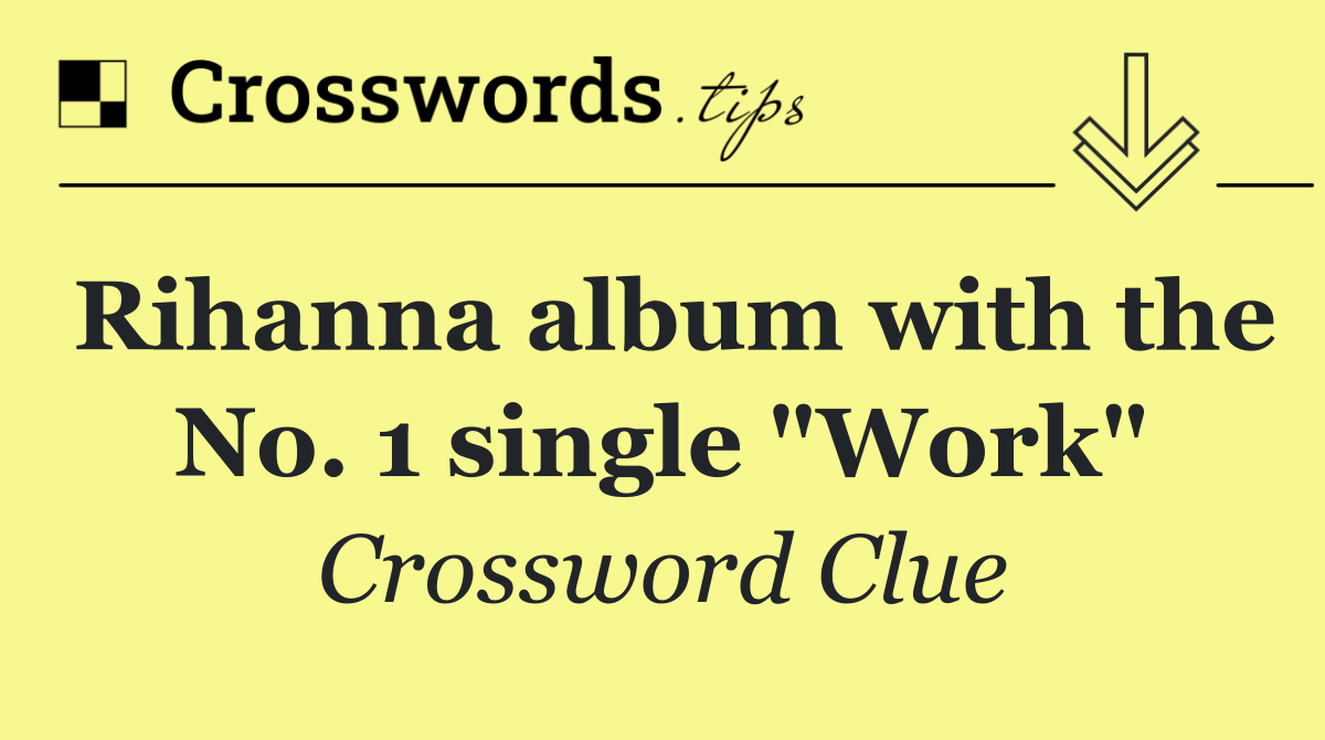 Rihanna album with the No. 1 single "Work"
