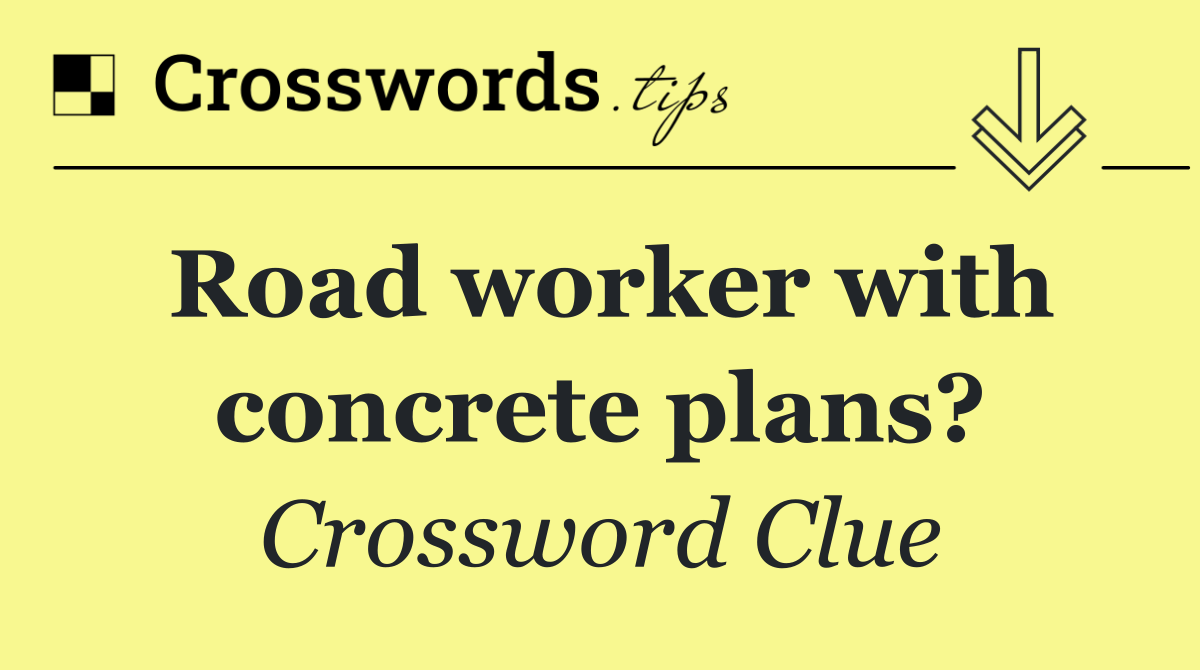 Road worker with concrete plans?