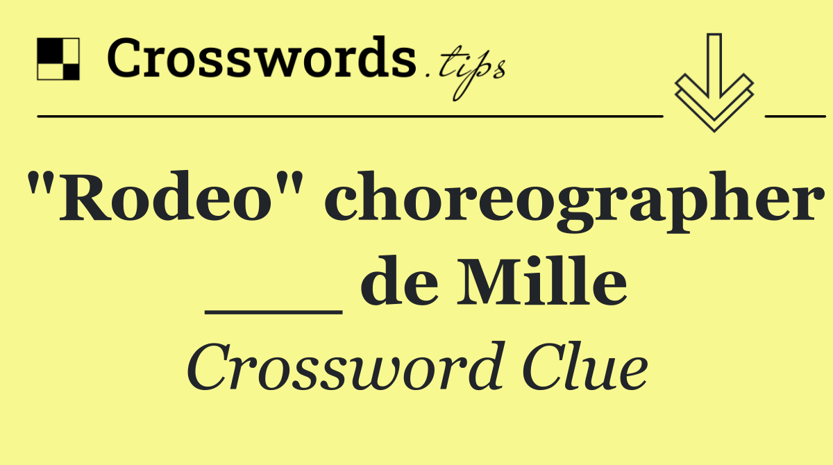 "Rodeo" choreographer ___ de Mille