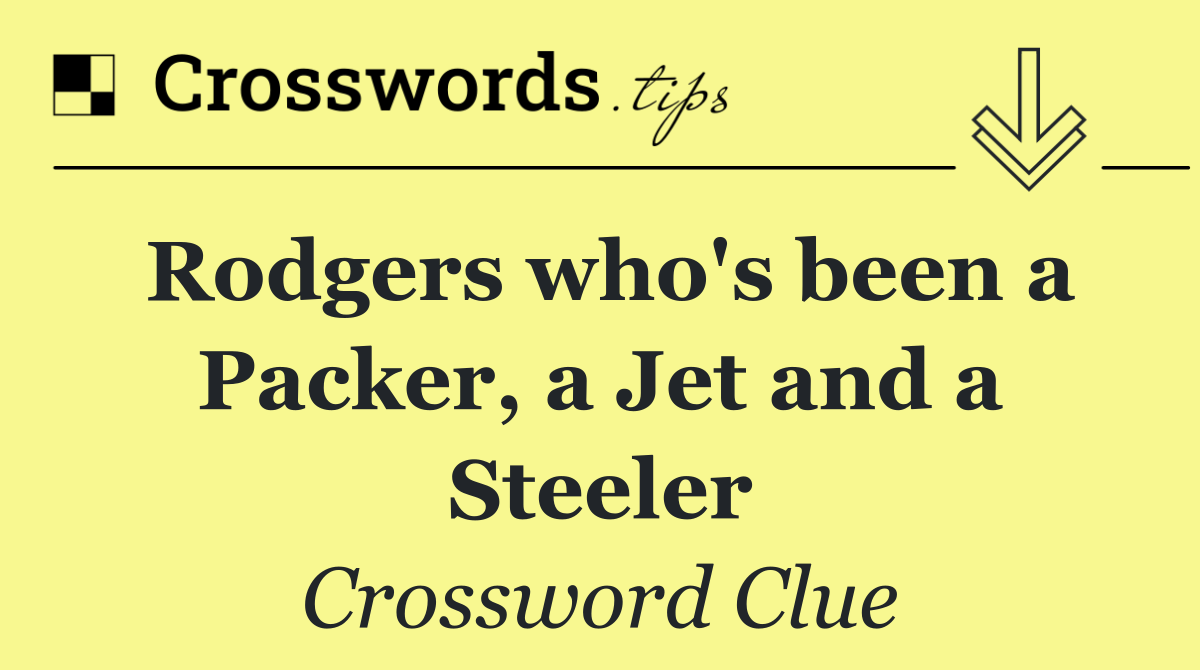 Rodgers who's been a Packer, a Jet and a Steeler