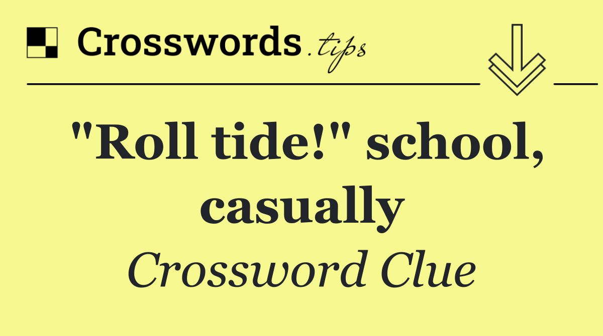 "Roll tide!" school, casually