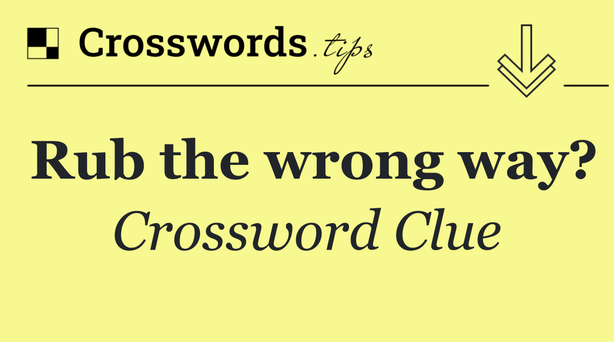 Rub the wrong way?