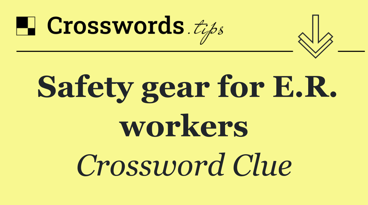 Safety gear for E.R. workers