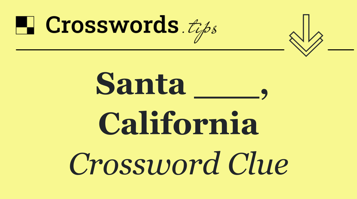 Santa ___, California