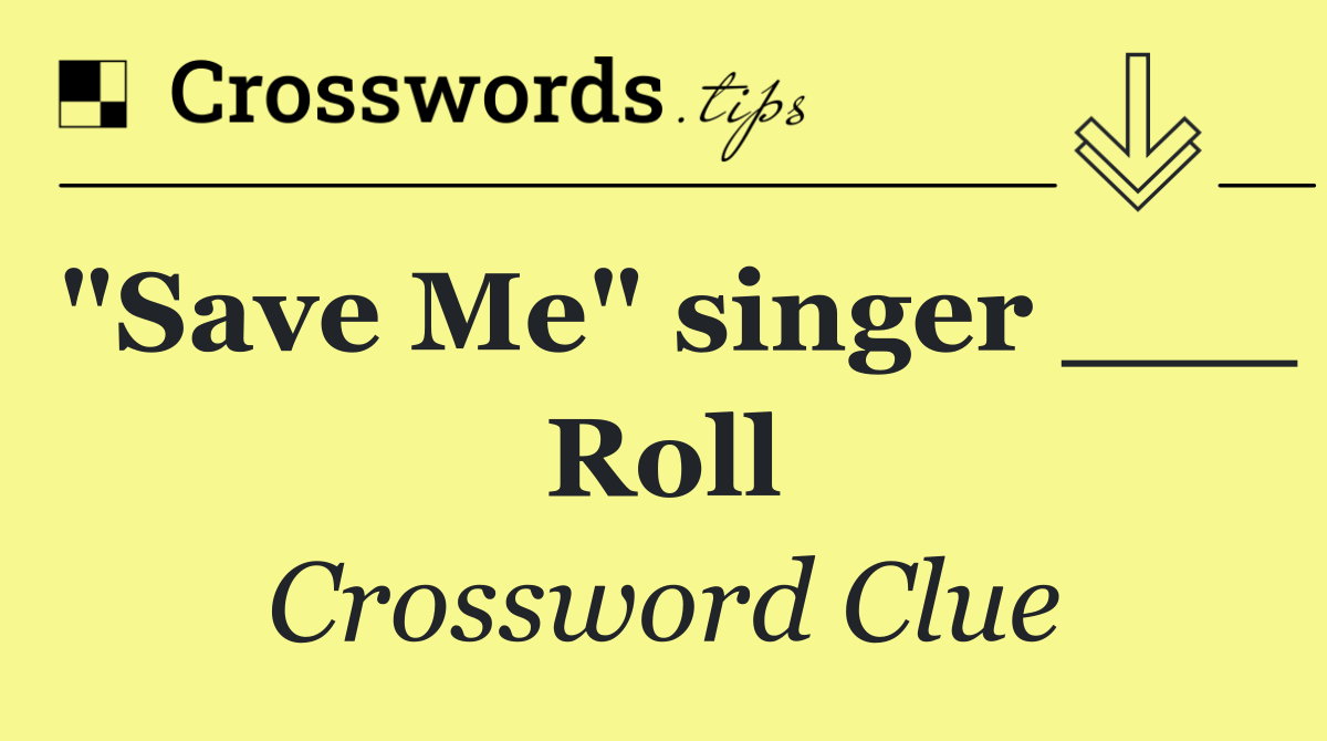 "Save Me" singer ___ Roll