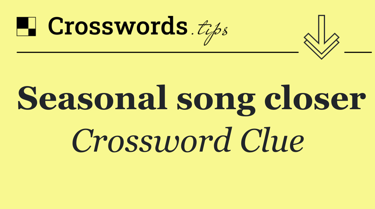 Seasonal song closer