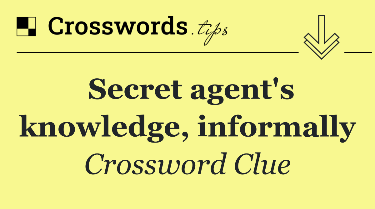 Secret agent's knowledge, informally