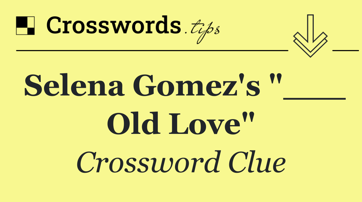 Selena Gomez's "___ Old Love"